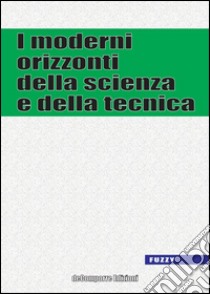 I moderni orizzonti della scienza e della tecnica libro di Murzi M. (cur.); Pozzoni I. (cur.)