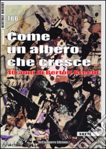 Come un albero che cresce. 40 anni di Bertolt Brecht libro di Izzi A. (cur.)