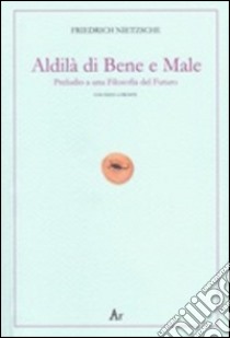 Al di là del bene e del male. Preludio a una filosofia del futuro. Testo tedesco a fronte libro di Nietzsche Friedrich; Licandro L. (cur.); Colla U. (cur.)