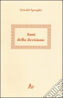 Anni della decisione libro di Spengler Oswald