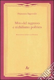 Mito del regresso e nichilismo politico libro di Ingravalle Francesco