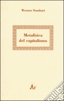 Metafisica del capitalismo libro di Sombart Werner