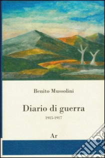 Diario di guerra 1915-1917 libro di Mussolini Benito