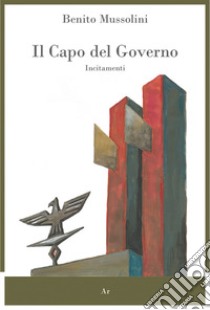 Il capo del governo. Incitamenti libro di Mussolini Benito; Susmel D. (cur.)