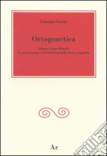 Ortogenetica. Johann Gregor Mendel. La conservazione e l'eredità delle forme organiche libro di Coccia Cristina