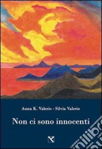 Non ci sono innocenti libro di Valerio Anna K.; Valerio Silvia