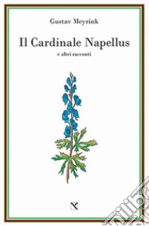 Il cardinale Napellus e altri racconti libro di Meyrink Gustav; Lupelli E. (cur.); Cucchi A. (cur.)