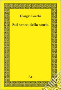 Sul senso della storia libro di Locchi Giorgio; Damiano G. (cur.)