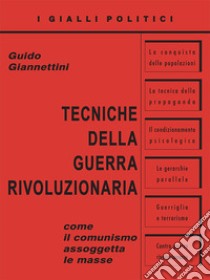 Tecniche della guerra rivoluzionaria. Come il comunismo assoggetta le masse libro di Giannettini Guido