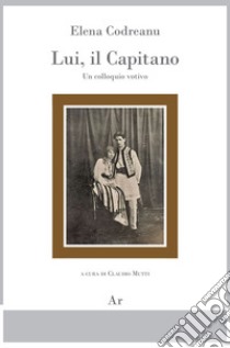 Lui, il Capitano. Un colloquio votivo libro di Codreanu Elena; Mutti C. (cur.)