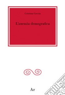 L'anemìa demografica libro di Coccia Cristina; Freda F. (cur.)