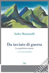 Indro Montanelli. Da inviato di guerra. Lo squadrismo rumeno libro di Mutti C. (cur.)