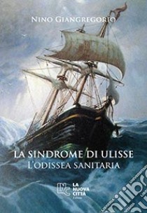 La sindrome di Ulisse. L'odissea sanitaria. Nuova ediz. libro di Giangregorio Nino; Marinelli N. (cur.)