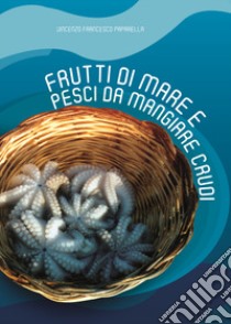 Frutti di mare e pesci da mangiare crudi libro di Paparella Vincenzo Francesco