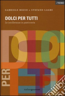 Dolci per tutti. Le intolleranze in pasticceria. Ediz. illustrata libro di Bozio Gabriele; Laghi Stefano