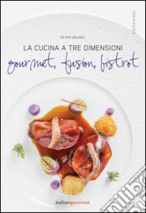 La cucina a tre dimensioni. Gourmet, fusion, bistrot libro di Brunel Peter