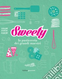 Sweety. La pasticceria dei grandi maestri libro