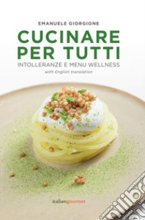 Cucinare per tutti. Intolleranze e menu wellness. Ediz. italiana e inglese libro di Giorgione Emanuele