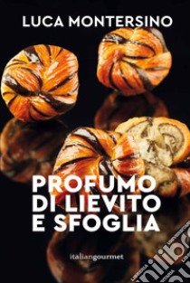 Profumo di lievito e sfoglia libro di Montersino Luca