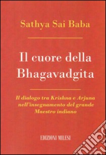 Il cuore della Bhagavadghita libro di Sai Baba; Milesi S. (cur.); Malpassi M. G. (cur.)