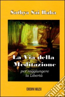 La via della meditazione per raggiungere la libertà libro di Sai Baba; Milesi S. (cur.); Malpassi M. G. (cur.)