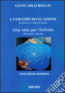 La grande rivelazione. Scienza e misticismo. Vol. 2: Una vela per l'infinito libro di Rosati Giancarlo