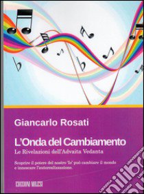 L'onda del cambiamento. Le rivelazioni dell'Advaita Vedanta libro di Rosati Giancarlo