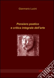 Pensiero poetico e critica integrale dell'arte libro di Lucini Gianmario