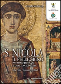 San Nicola il pellegrino. Patrono di Trani e dell'arcidiocesi. Vita, critica e messaggio spirituale libro di Cioffari Gerardo