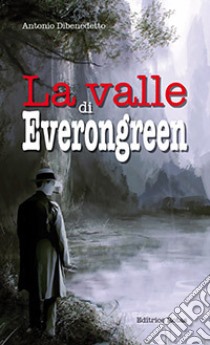 La valle di Everongreen libro di Dibenedetto Antonio