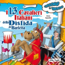 I 13 cavalieri italiani della disfida di Barletta. Colora e gioca libro di Esposito Clara