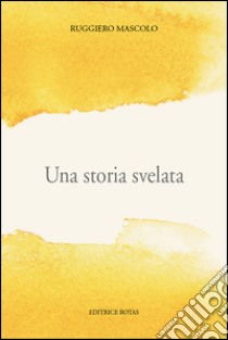 Una storia svelata libro di Mascolo Ruggiero