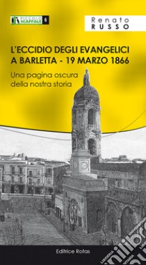 L'eccidio degli Evangelici a Barletta, 19 marzo 1866. Una pagina oscura della nostra storica libro di Russo Renato