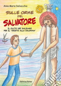 Sulle orme del Salvatore. Il culto dei Salinari per il «Cristo alla colonna» libro di Delvecchio Anna Maria