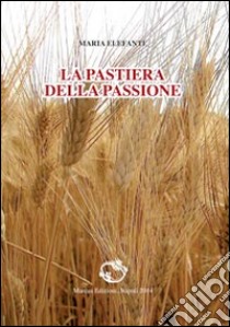 La pastiera della passione libro di Elefante Maria