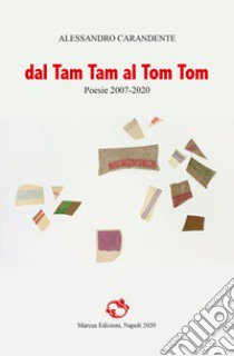 Dal Tam Tam al Tom Tom. Poesie 2007-2020 libro di Carandente Alessandro