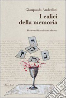 I calici della memoria. Il vino nella tradizione ebraica libro di Anderlini Gianpaolo