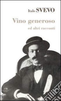 Vino generoso e altri racconti libro di Svevo Italo