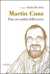 Fino ai confini della terra libro di Cunz Martin; Zini R. (cur.)