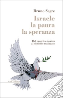 Israele, la paura, la speranza. Dal progetto sionista al sionismo realizzato libro di Segre Bruno