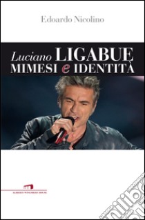 Luciano Ligabue. Mimesi e identità libro di Nicolino Edoardo