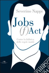 Jobs (f)act. Contro la fabbrica delle idee inutili libro di Nappi Severino