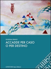 Accadde per caso o per destino libro di Spano Giorgia