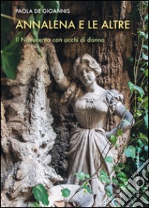 Annalena e le altre. Il Novecento con occhi di donna libro di De Gioannis Paola