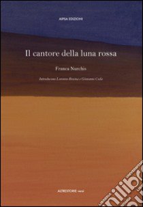 Il cantore della luna rossa libro di Nurchis Franca