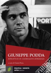 Giuseppe Podda. Ritratti di un «giornalista integrale» libro di Fresu G. (cur.)