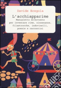 L'acchiapparime. Manualetto divertente per inventare rime, ninnenanne, filastrocche, indovinelli, poesie e raccontini libro di Bregola Davide