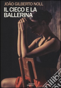 Il cieco e la ballerina libro di Noll João Gilberto