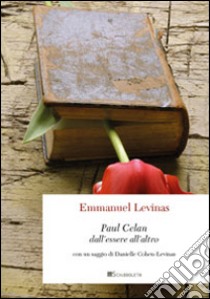 Paul Celan. Dall'essere all'altro libro di Lévinas Emmanuel; Cohen-Levinas Danielle; Michaux Henry; Pintus G. (cur.)