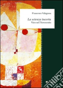 La scienza incerta. Vico nel Novecento libro di Valagussa Francesco